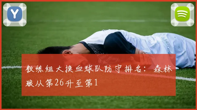 教练组大换血球队防守排名:森林狼从第26升至第1